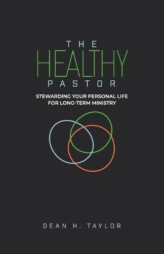 The Healthy Pastor: Stewarding Your Personal Life for Long-Term Ministry  by Dean H Taylor at Abbey's Bookshop, 