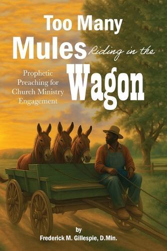Too Many Mules Riding in the Wagon: Prophetic Preaching for Church Ministry Engagement  by D Min Frederick Gillespie at Abbey's Bookshop, 