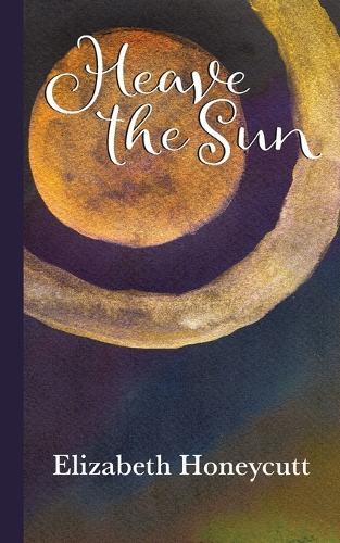 Heave the Sun  by Elizabeth Honeycutt at Abbey's Bookshop, 