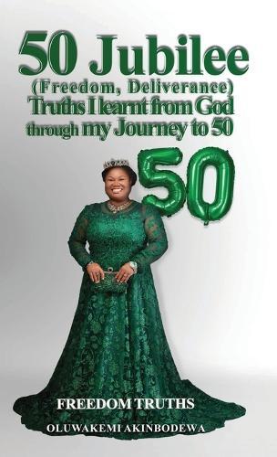 50 Jubilee (Freedom, Deliverance) truths I learnt from God through my journey to 50: Freedom Truths  by Oluwakemi Adedoyin Akinbodewa at Abbey's Bookshop, 