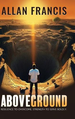 Above Ground: Resilience to Overcome. Strength to Serve Boldly.  by Allan Francis at Abbey's Bookshop, 