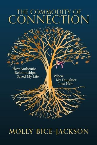 The Commodity of Connection: How Authentic Relationships Saved My Life When My Daughter Lost Hers  by Molly Bice-Jackson at Abbey's Bookshop, 