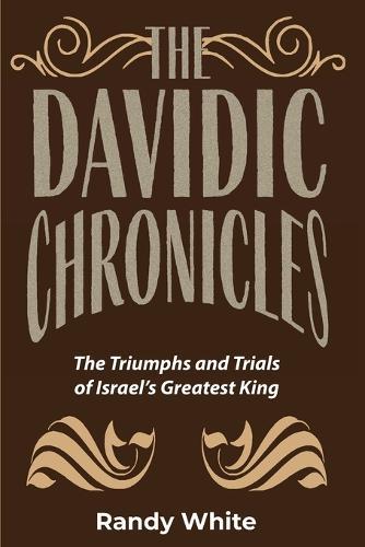 The Davidic Chronicles: The Triumphs and Trials of Israel's Greatest King  by Randy White at Abbey's Bookshop, 