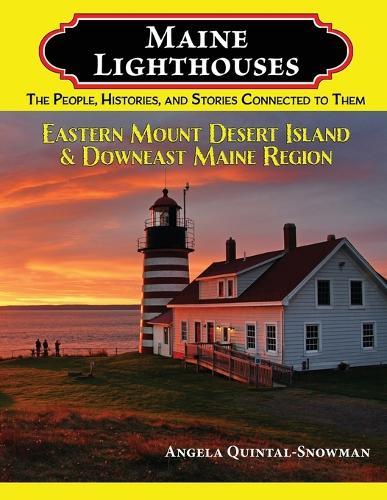 Maine Lighthouses: The People, Histories, and Stories Connected to Them - Eastern Mount Desert Island & Downeast Maine Region: The People, Histories, and Stories Connected to Them - Southern Maine Region  by Angela Quintal-Snowman at Abbey's Bookshop, 