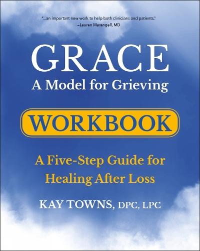 GRACE: A Model for Grieving Workbook: A Five-Step Guide for Healing After Loss  by Kay Towns at Abbey's Bookshop, 