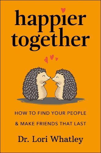 Happier Together: How to Find Your People & Make Friends That Last  by Lori Whatley at Abbey's Bookshop, 