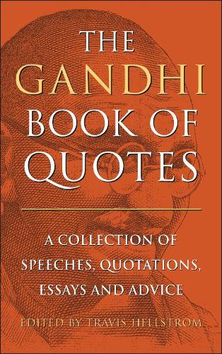 The Gandhi Book of Quotes: A Collection of Speeches, Quotations, Essays and Advice  by Travis Hellstrom at Abbey's Bookshop, 