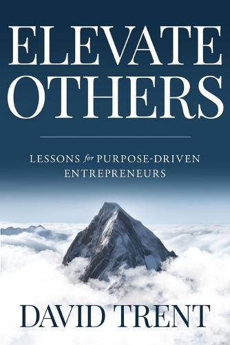 Elevate Others: Lessons for Purpose-Driven Entrepreneurs  by David Trent at Abbey's Bookshop, 