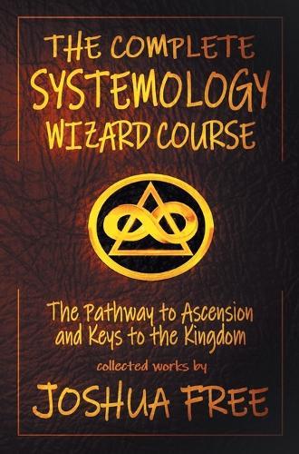 The Complete Systemology Wizard Course: The Pathway to Ascension and Keys to the Kingdom  by Joshua Free at Abbey's Bookshop, 