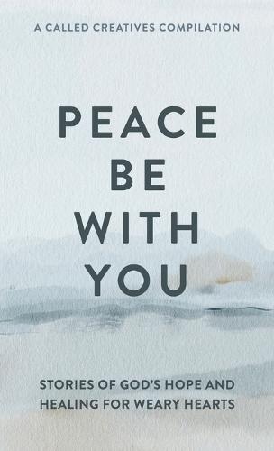 Peace Be with You: Stories of God's Hope and Healing for Weary Hearts  by Called Creatives Publishing at Abbey's Bookshop, 