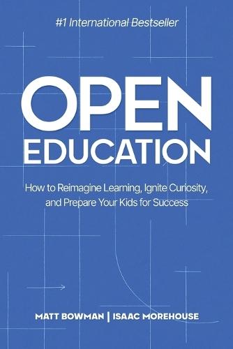 Open Education: How to Reimagine Learning, Ignite Curiosity, and Prepare Your Kids for Success  by Matt Bowman at Abbey's Bookshop, 