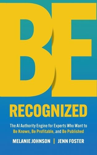 Be Recognized: The AI Authority Engine for Experts Who Want to Be Known, Be Profitable, and Be Published  by Melanie Johnson at Abbey's Bookshop, 