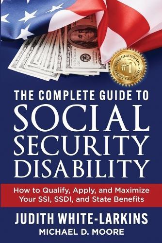 The Complete Guide to Social Security Disability: How to Qualify, Apply, and Maximize Your SSI, SSDI, and State Benefits  by Judith White-Larkins at Abbey's Bookshop, 