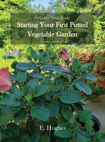 Starting Your First Potted Vegetable Garden: How to Create a Garden Oasis (A Guide)  by E Hughes at Abbey's Bookshop, 