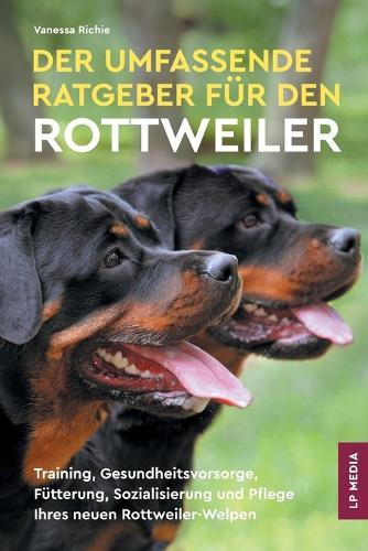 Der Umfassende Ratgeber Für Den Rottweiler: Training, Gesundheitsvorsorge, Fütterung, Sozialisierung und Pflege Ihres Neuen Rottweiler-Welpen  by Vanessa Richie at Abbey's Bookshop, 