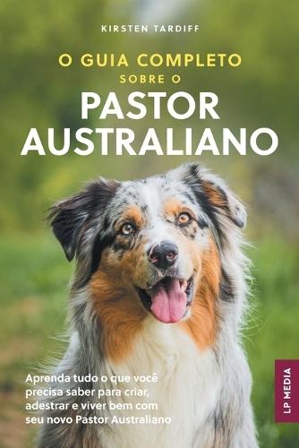 Der Umfassende Ratgeber Für Australian Cattle Dogs: Wie du deinen ACD finden, erziehen, füttern, beschäftigen und ihn aktiv, ausgelastet und glücklich hältst