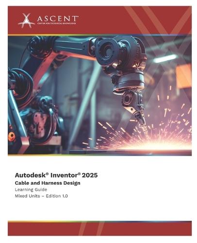 Autodesk Inventor 2025: Cable and Harness Design (Mixed Units)  by Ascent - Center for Technical Knowledge at Abbey's Bookshop, 