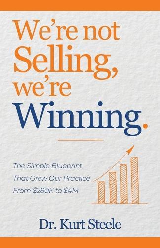 We're Not Selling, We're Winning: The Simple Blueprint That Grew Our Practice from $280K to $4M