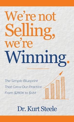We're Not Selling, We're Winning: The Simple Blueprint That Grew Our Practice from $280K to $4M