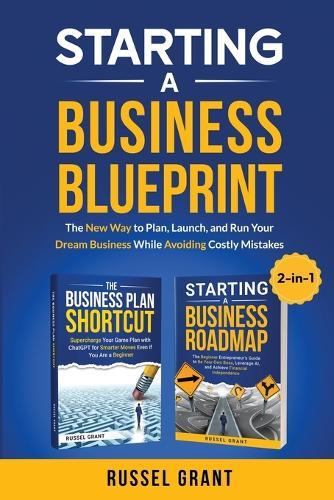 Starting A Business Blueprint: The New Way to Plan, Launch, and Run Your Dream Business While Avoiding Costly Mistakes (2-in-1)  by Russel Grant at Abbey's Bookshop, 
