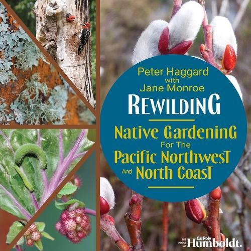 Rewilding: Native Gardening for the Pacific Northwest and North Coast  by Peter Haggard at Abbey's Bookshop, 