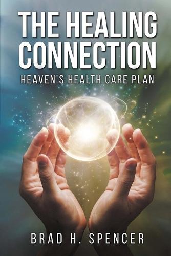 The Healing Connection: Heaven's Health Care Plan  by Brad H Spencer at Abbey's Bookshop, 