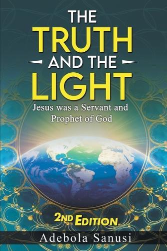 The Truth and the Light: Jesus as a Servant and Prophet of God  by Adebola Sanusi at Abbey's Bookshop, 