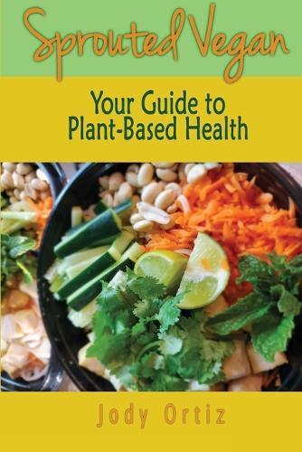 Sprouted Vegan: Your Guide to Plant-Based Health  by Jody Ortiz at Abbey's Bookshop, 