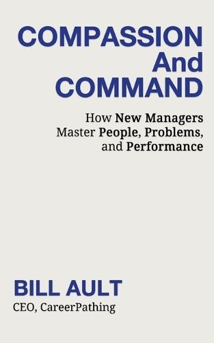 COMPASSION And COMMAND: How New Managers Master People, Problems, and Performance  by Bill Ault at Abbey's Bookshop, 