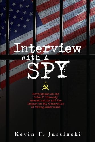 Interview With A Spy: Revelations on the John F. Kennedy Assassination and the Impact on My Generation of Young Americans  by Kevin F Jursinski at Abbey's Bookshop, 