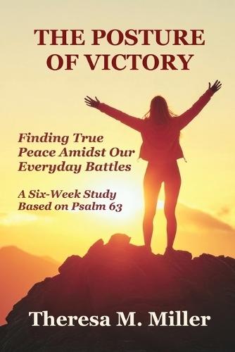 The Posture of Victory: Finding True Peace amidst Our Everyday Battles  by Theresa M Miller at Abbey's Bookshop, 
