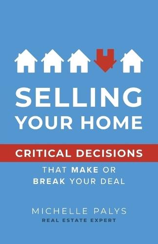 Selling Your Home: Critical Decisions That Make or Break Your Deal  by Michelle Palys at Abbey's Bookshop, 