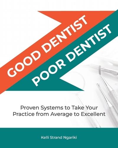 Good Dentist, Poor Dentist: Proven Systems to Take Your Practice from Average to Excellent  by Kelli Strand Ngariki at Abbey's Bookshop, 