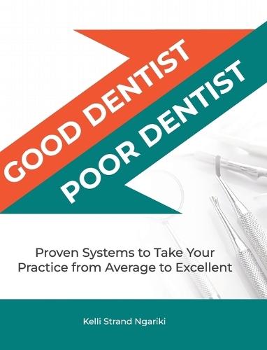 Good Dentist, Poor Dentist: Proven Systems to Take Your Practice from Average to Excellent  by Kelli Strand Ngariki at Abbey's Bookshop, 