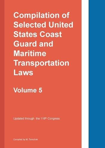 Compilation of Selected United States Coast Guard and Maritime Transportation Laws Vol 5  by Michael S Twinchek at Abbey's Bookshop, 