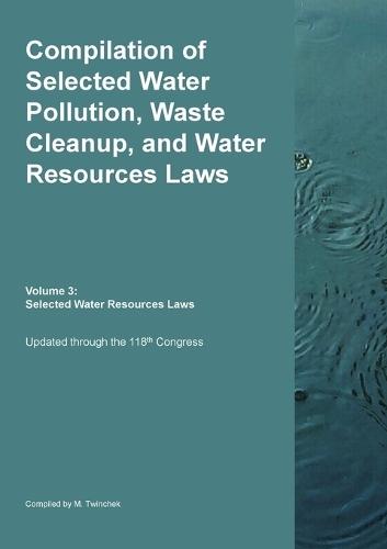 Compilation of Selected Water Pollution, Waste Cleanup, and Water Resources Laws Vol. 3: Selected Water Resource Laws