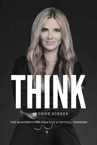 Think: The Manifesto for Creative and Critical Thinkers  by Ivonne Kinser at Abbey's Bookshop, 