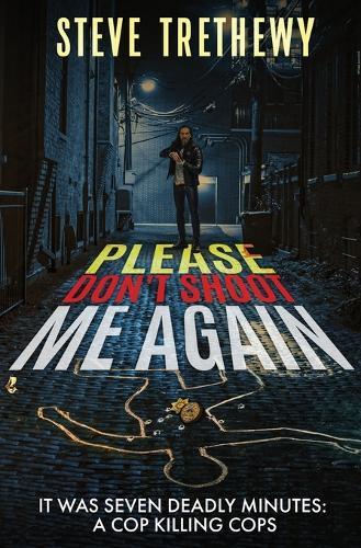 Please Don't Shoot Me Again: It was Seven Deadly Minutes: Cop Killing Cops  by Steve Trethewy at Abbey's Bookshop, 