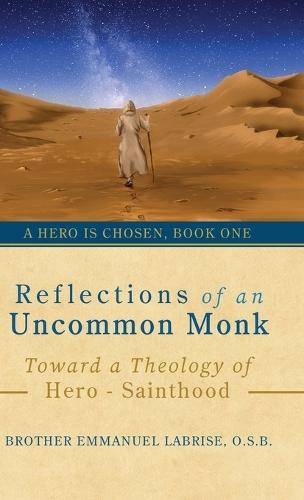 Reflections of an Uncommon Monk: Toward a Theology of Hero-Sainthood  by Brother Emmanuel Labrise O S B at Abbey's Bookshop, 