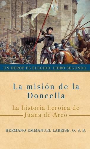 La misión de la Doncella: La historia heroica de Juana de Arco  by Hermano Emmanuel Labrise O S B at Abbey's Bookshop, 