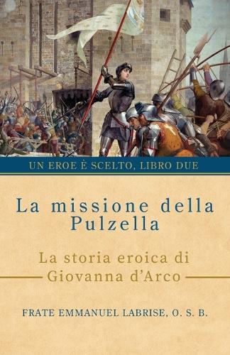 La missione della Pulzella: La storia eroica di Giovanna d'Arco  by Frate Emmanuel Labrise O S B at Abbey's Bookshop, 