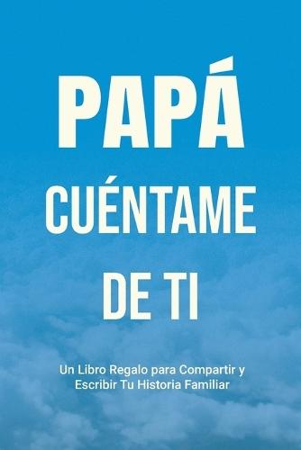 Papá, Cuéntame de Ti: Un Libro Regalo para Compartir y Escribir Tu Historia Familiar  by Casey Parker at Abbey's Bookshop, 