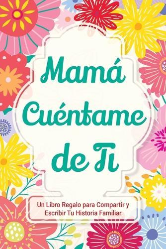 Mamá, Cuéntame de Ti: Un Libro Regalo para Compartir y Escribir Tu Historia Familiar  by Casey Parker at Abbey's Bookshop, 