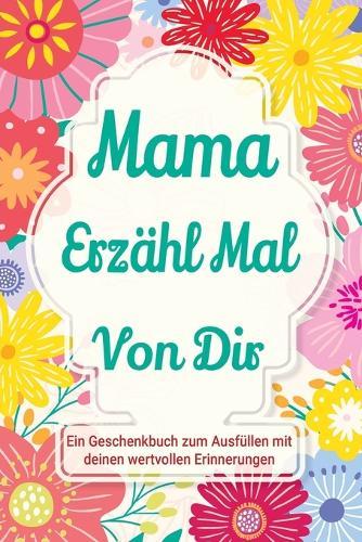 Mama, erzähl mal von dir: Ein Geschenkbuch zum Ausfüllen mit deinen wertvollen Erinnerungen  by Casey Parker at Abbey's Bookshop, 