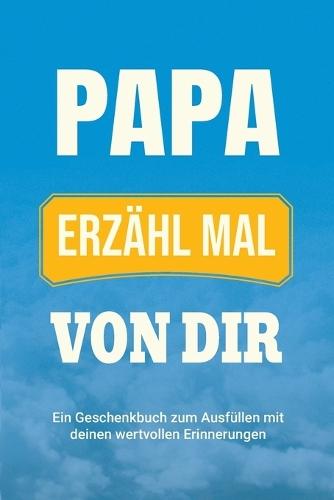 Papa, erzähl mal von dir: Ein Geschenkbuch zum Ausfüllen mit deinen wertvollen Erinnerungen  by Casey Parker at Abbey's Bookshop, 