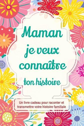 Maman, je veux connaître ton histoire: Un livre cadeau pour raconter et transmettre votre histoire familiale  by Casey Parker at Abbey's Bookshop, 
