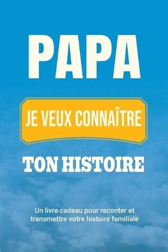 Papa, je veux connaître ton histoire: Un livre cadeau pour raconter et transmettre votre histoire familiale  by Casey Parker at Abbey's Bookshop, 