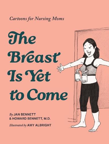 The Breast is Yet to Come: Cartoons for Nursing Moms  by Howard J. Bennett at Abbey's Bookshop, 
