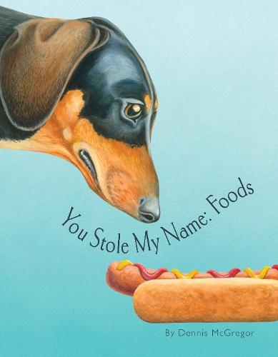 You Stole My Name: Foods: A Rhyming Book of Foods & Animals That Sound Alike  by Dennis McGregor at Abbey's Bookshop, 