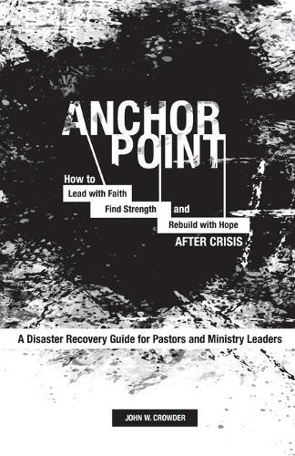 Anchor Point: How To Lead with Faith, Find Strength, and Rebuild with Hope After Crisis  by John W Crowder at Abbey's Bookshop, 